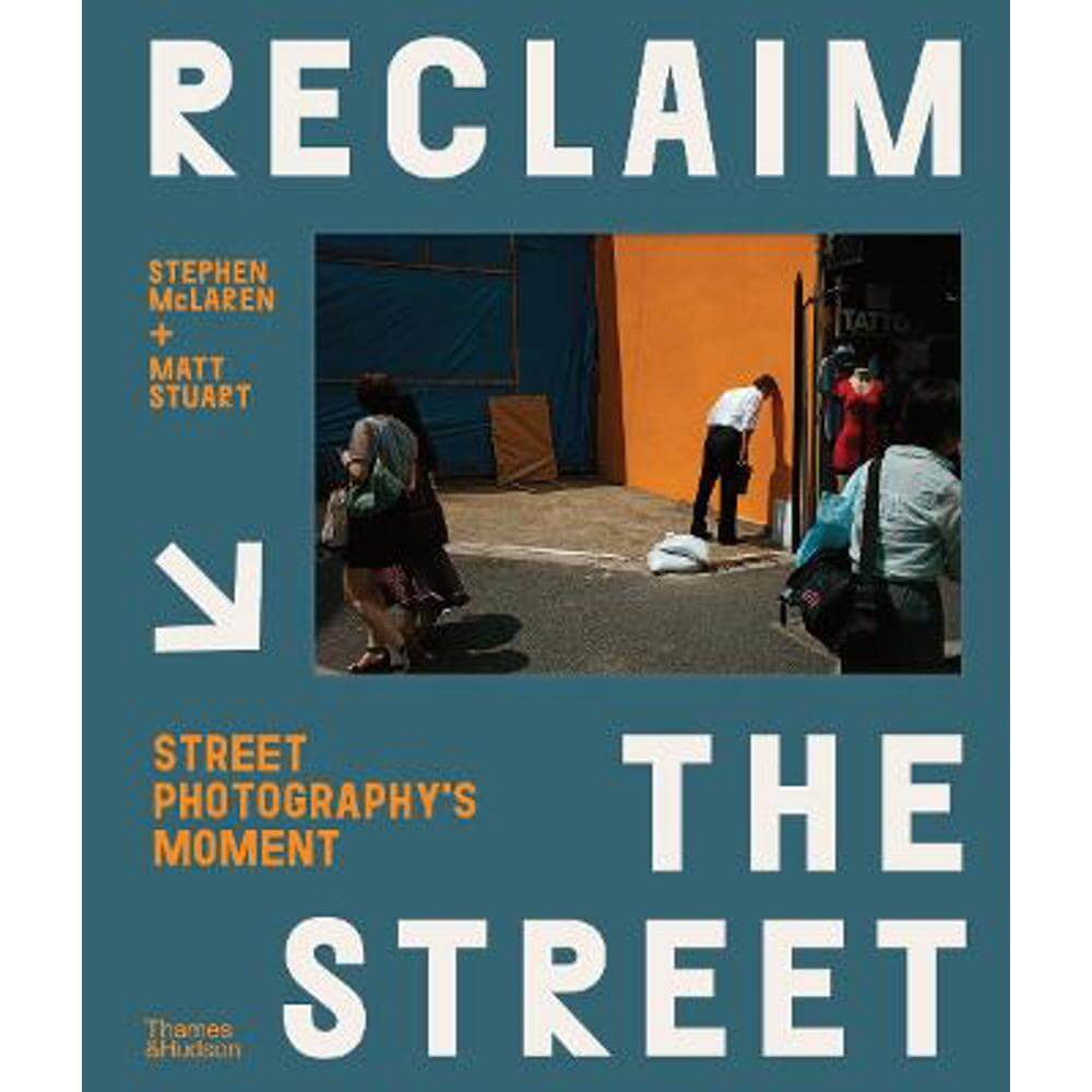 Reclaim the Street: Street Photography's Moment (Hardback) - Stephen McLaren